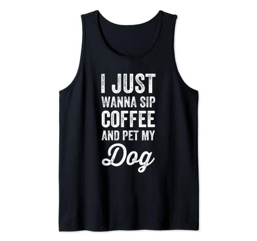 I Just Wanna Sip Coffee And Pet My Dog Tank Top