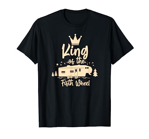 King of the 5th Wheel - For 5th Wheel RV Campers T-Shirt