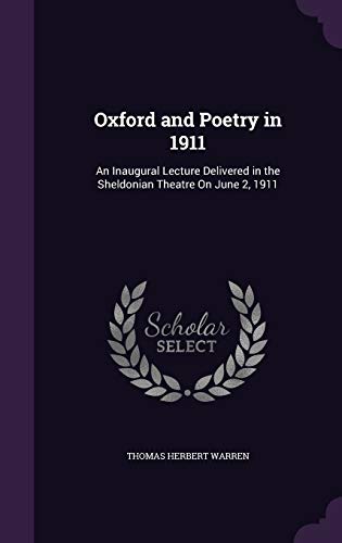 Oxford and Poetry in 1911: An Inaugural Lecture Delivered in the Sheldonian Theatre On June 2, 1911
