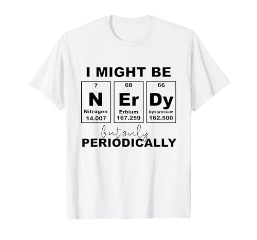 I Might Be Nerdy But Only Periodically - Nerd Periodic Table T-Shirt