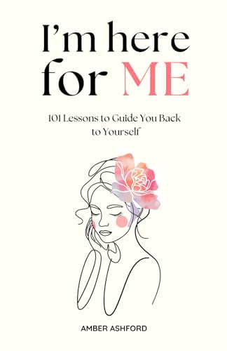 I'm Here For Me: 101 Lessons To Guide You Back To Yourself