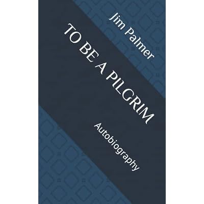 TO BE A PILGRIM: Pastor James Palmers autobiography