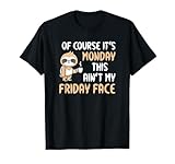 Of Course It’s Monday This Ain’t My Friday Face Funny Sloth T-Shirt