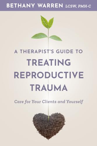 A Therapist's Guide to Treating Reproductive Trauma: Care for Your Clients and Yourself