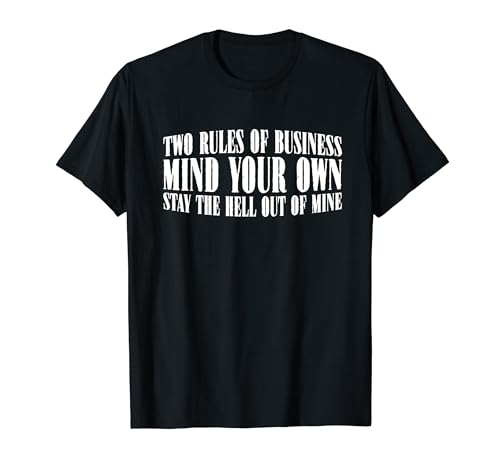 Two Rules Of Business, Mind Your Own _ -- Camiseta