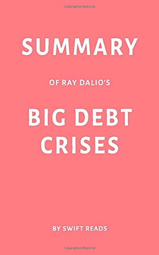 Summary of Ray Dalio’s Big Debt Crises by Swift Reads Summary of Ray Dalio’s Big Debt Crises by Swift Reads