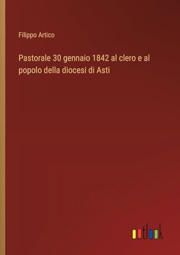 Pastorale 30 gennaio 1842 al clero e al popolo della diocesi di Asti (Italian Edition)