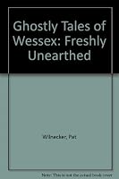 Ghostly Tales of Wessex: Freshly Unearthed 0951397176 Book Cover