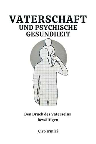 Vaterschaft und psychische Gesundheit: Den Druck des Vaterseins bewältigen
