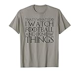 THAT'S WHAT I DO I WATCH FOOTBALL AND I KNOW THINGS T-Shirt T-Shirt