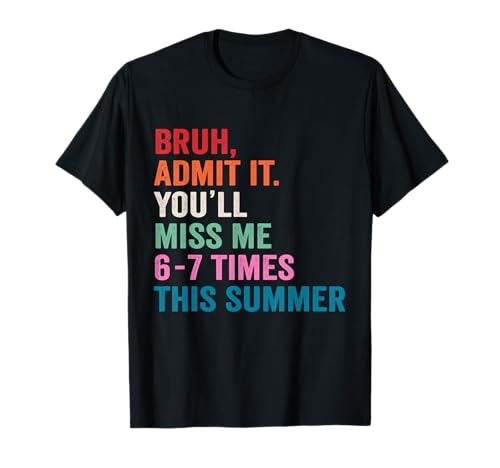 Bruh Admit It You’ll Miss Me 6 7 Times Last Day of School T-Shirt