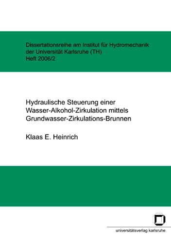 Hydraulische Steuerung einer Wasser-Alkohol-Zirkulation mittels Grundwasser-Zirkulations-Brunnen: Dissertationsschrift (Dissertationsreihe am Institut ... der Universität Karlsruhe (TH), Band 2006)