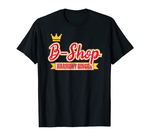 B-shop harmony singer barbershop quartet singer t-shirt