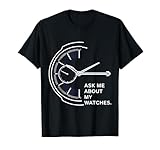 Funny Ask Me About My Watches Watch Lover Collector Design T-Shirt
