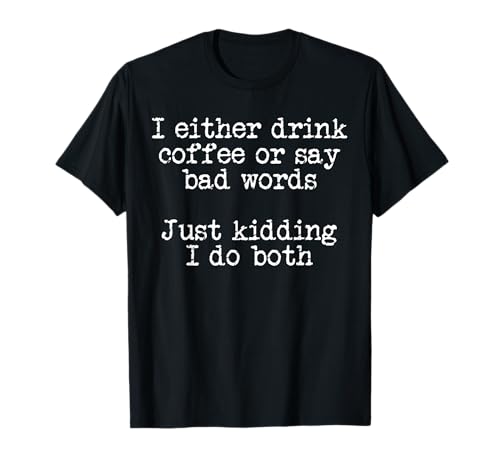 I Either Drink Coffee or Say Bad Words T-Shirt