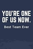 You're One Of Us Now. Best Team Ever: Employee Appreciation Gifts for Team Members Notebook Journal White Lined 6 x 9 , office staff, coworkers Journal notebook