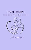 Ever More: Poems on Pregnancy & Motherhood B0CT5D1VB3 Book Cover