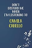 Don't Disturb Me When I'm Listening To Camila Cabello: Camila Cabello Lined Notebook / Journal ,...