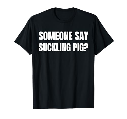 Someone Say Suckling Pig? Funny Roasted Suckling Pigs T-Shirt