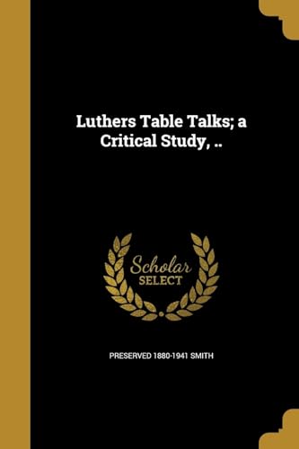 Luthers Table Talks; a Critical Study, ..
