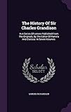 The History Of Sir Charles Grandison: In A Series Of Letters Published From The Originals, By The Editor Of Pamela And Clarissa. In Seven Volumes.