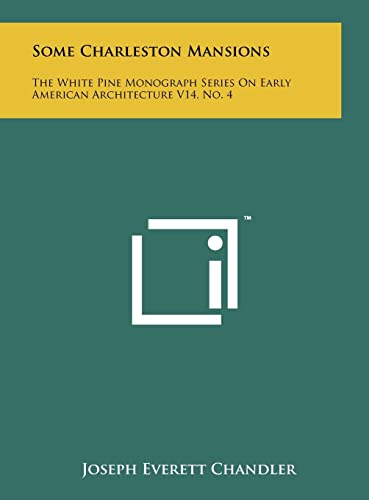Some Charleston Mansions: The White Pine Monograph Series on Early American Architecture V14, No. 4