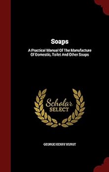 Soaps: A Practical Manual of the Manufacture of Domestic, Toilet and Other Soaps