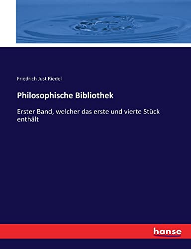 Philosophische Bibliothek: Erster Band, welcher das erste und vierte Stück enthält (German Edition)