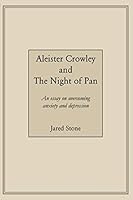 Aleister Crowley and the Night of Pan : An Essay on Overcoming Anxiety and Depression 1796646504 Book Cover