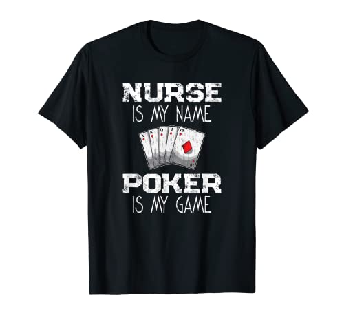 Nurse Is My Name Poker Is My Game Nurses - Juego de cartas de regalo Camiseta