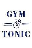  Gym & Tonic Workout Logbook for Drinkers: Effective Exercise Tracker for Workout ~ Fall in Love with Your Body More