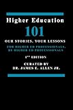 Higher Education 101 - Our Stories, Your Lessons (Higher Education 101 - Our Stories, Your Lessons (1st...