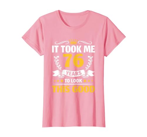 It Took me 76 Years to Look This Good 76th Birthday T-Shirt, Women, Pink, Small