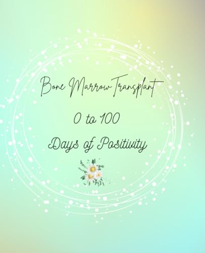 Bone Marrow Transplant Journal: 0 to 100 Days of Positivity Notebook| 100 pages, 7.5 x 9.25