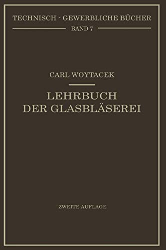 Preisvergleich Produktbild Lehrbuch Der Glasbläserei Einschließlich Der Anfertigung Der Aräometer, Barometer, Thermometer, Maßanalytischengeräte, Vakuumröhren Und Quecksilberl: ... (Technisch-Gewerbliche Bücher, 7, Band 7)