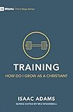 Training €“ How Do I Grow as A Christian? (First Steps)