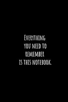 Paperback EVERYTHING YOU NEED TO REMEMBER IS THIS NOTEBOOK.: Journal For All Passwords, Internet Log Book, Notebook For Passwords, Online Organizer, Password Keeper (BLANK, 110 Pages, 6x9) Book