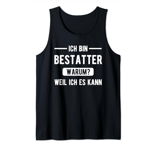 Ich bin Bestatter. Warum? Weil ich es kann. Tank Top