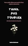  t\'aimer, puis t\'oublier: Le guilde ultime pour guérir d\'une rupture amoureuse