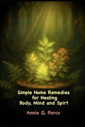 Simple Home Remedies for Healing Body, Mind and Spirit