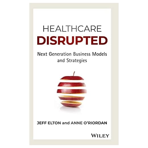 Healthcare Disrupted: Next Generation Business Models and Strategies