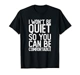 I Won't Be Quiet So You Can Be Comfortable