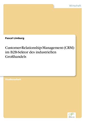 Customer-Relationship-Management (CRM) im B2B-Sektor des industriellen Großhandels (German Edition)