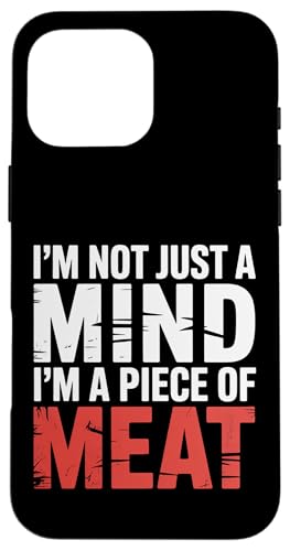 I'm Not Just A Mind I'm A Piece Of Meat l |- X}zP[X iPhone 16 Pro Max p