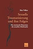 Sexuelle Traumatisierung und ihre Folgen: Die emotionale Dimension des sexuellen Missbrauchs - Rita Völker 