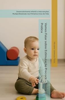 Vamos Falar sobre Estimulação Precoce – Teoria e Prática: Desenvolvimento Infantil e Intervenções Multiprofissionais nos Primeiros Anos de Vida (Portuguese Edition)