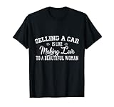 Vender coches es como hacer el amor con una mujer hermosa Camiseta