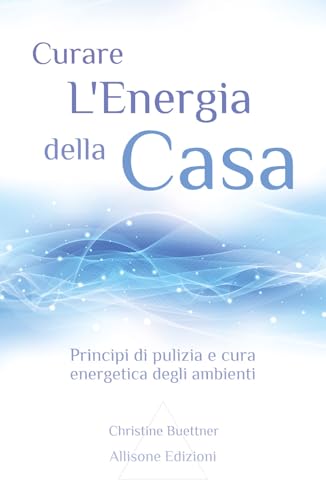 Curare L'Energia Della Casa: Principi Di Pulizia E Cura Energetica Degli Ambienti