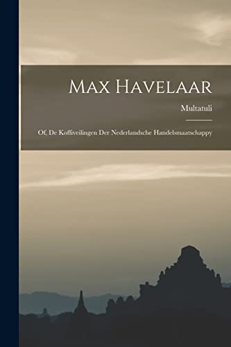 Max Havelaar: Of, De Koffiveilingen Der Nederlandsche Handelsmaatschappy (Dutch Edition)
