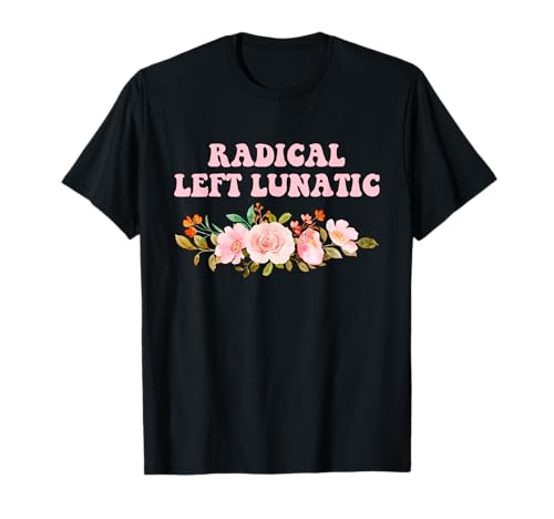 Radical Left Lunatic Funny Design T-Shirt